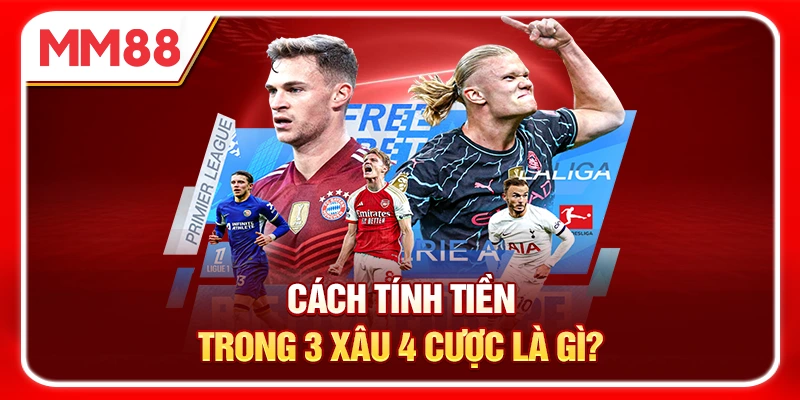 Cách Tính Tiền Trong 3 Xâu 4 Cược Là Gì?